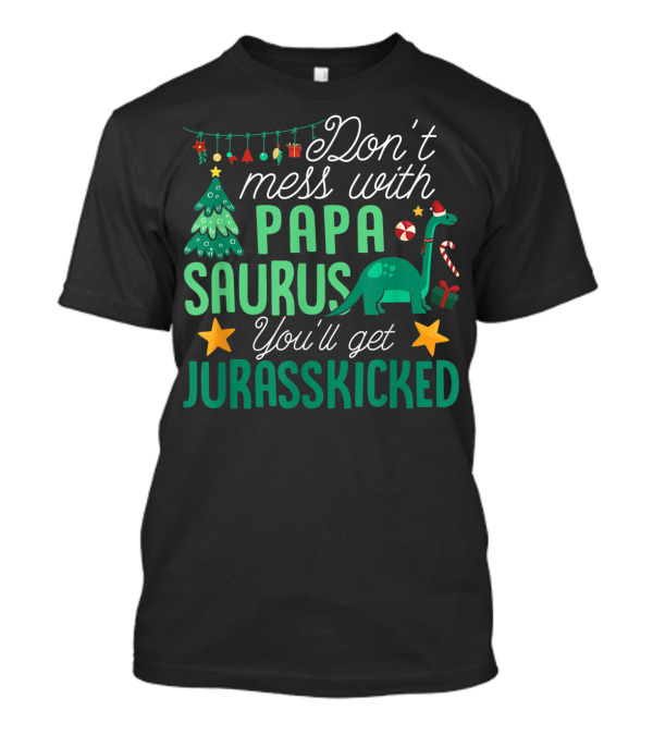 Don't Mess With Papa Saurus You'll Get Jurasskicked Dinosaur Christmas Elements T-Shirt