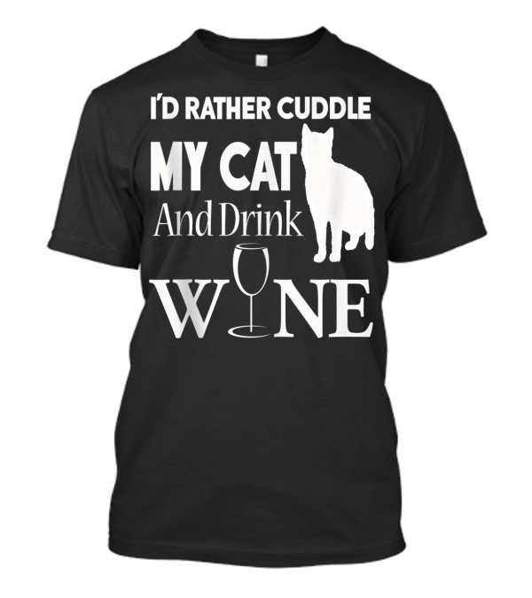 I'd Rather Cuddle My Cat And Drink Wine T-Shirt