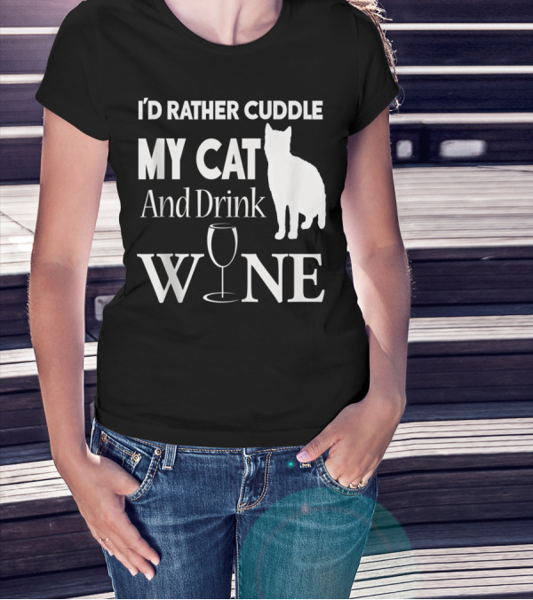 I'd Rather Cuddle My Cat And Drink Wine T-Shirt