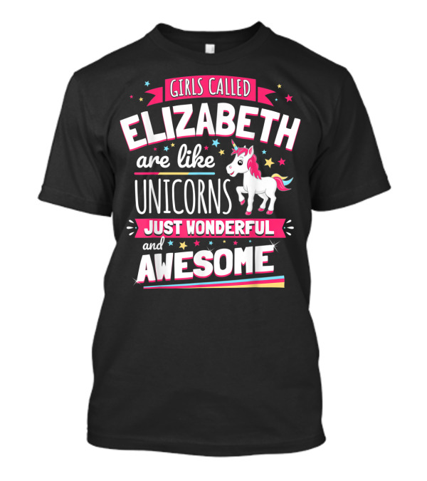 Girls Called Elizabeth Are Like Unicorns Just Wonderful And Awesome T-Shirt