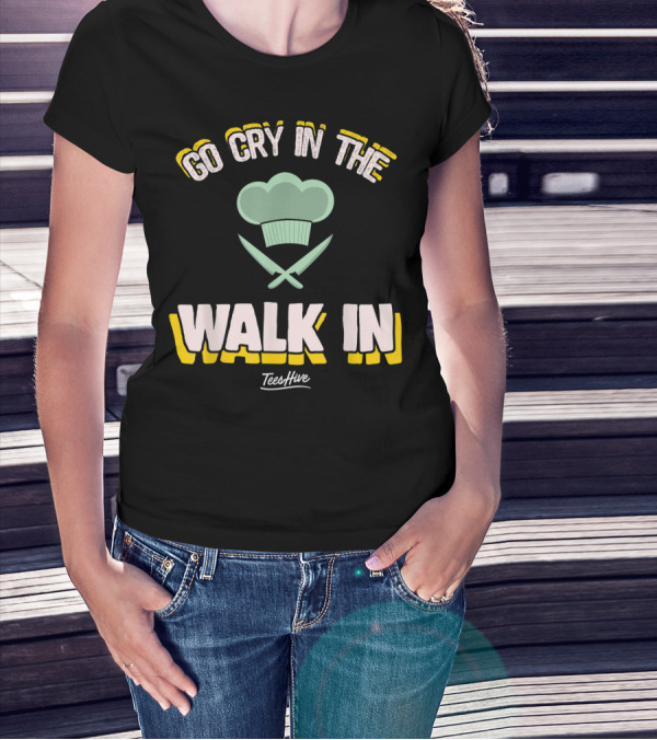 Go Cry In The Walk In TeesHive Funny Chef Cook T-Shirt