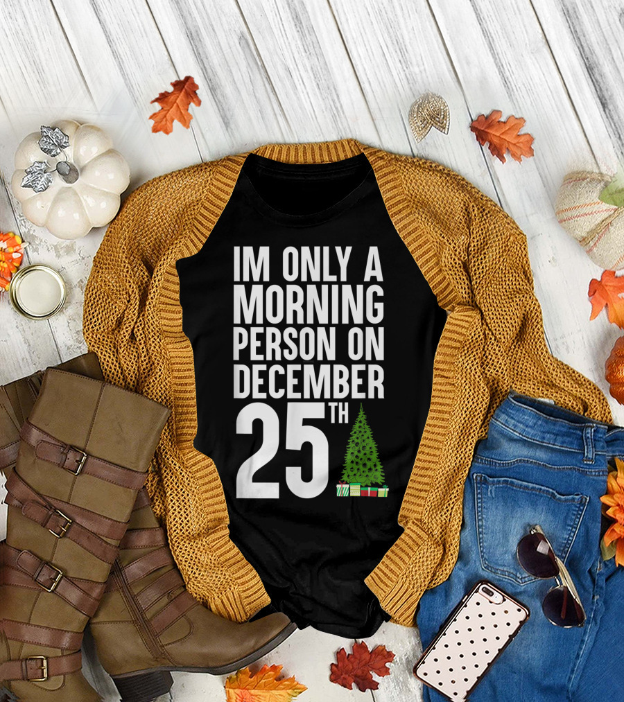 I'm Only A Morning Person On December 25Th Christmas Tree Presents T-Shirt