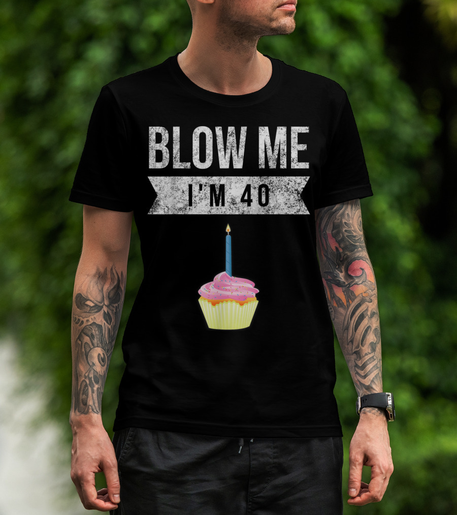 BLOW ME I'M 40 Forty Pun Birthday Gag Cupcake Candle T-Shirt