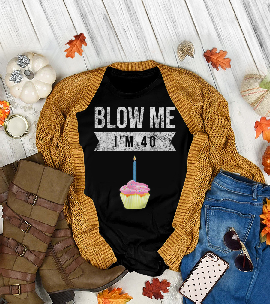 BLOW ME I'M 40 Forty Pun Birthday Gag Cupcake Candle T-Shirt