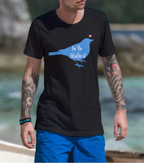 Be The Bluebird Of Happiness Positivity Be T-Shirt