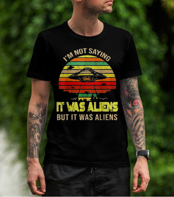 I'm Not Saying It Was Aliens But It Was Aliens UFO Retro Sunset T-Shirt
