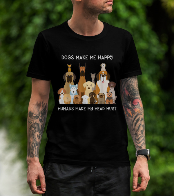 Dogs Make Me Happy Humans Make My Head Hurt Funny T-Shirt