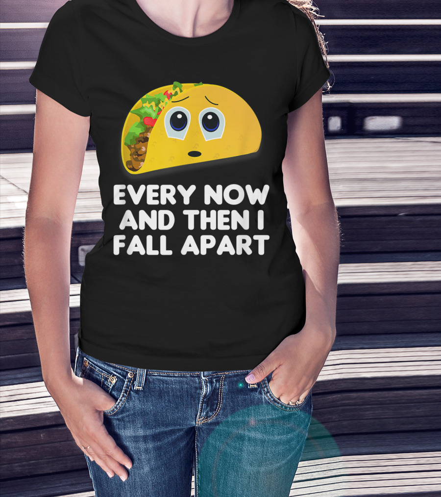 Every Now And Then I Fall Apart Sad Taco T-Shirt