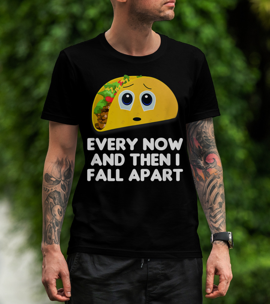 Every Now And Then I Fall Apart Sad Taco T-Shirt