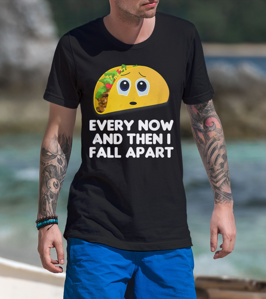 Every Now And Then I Fall Apart Sad Taco T-Shirt