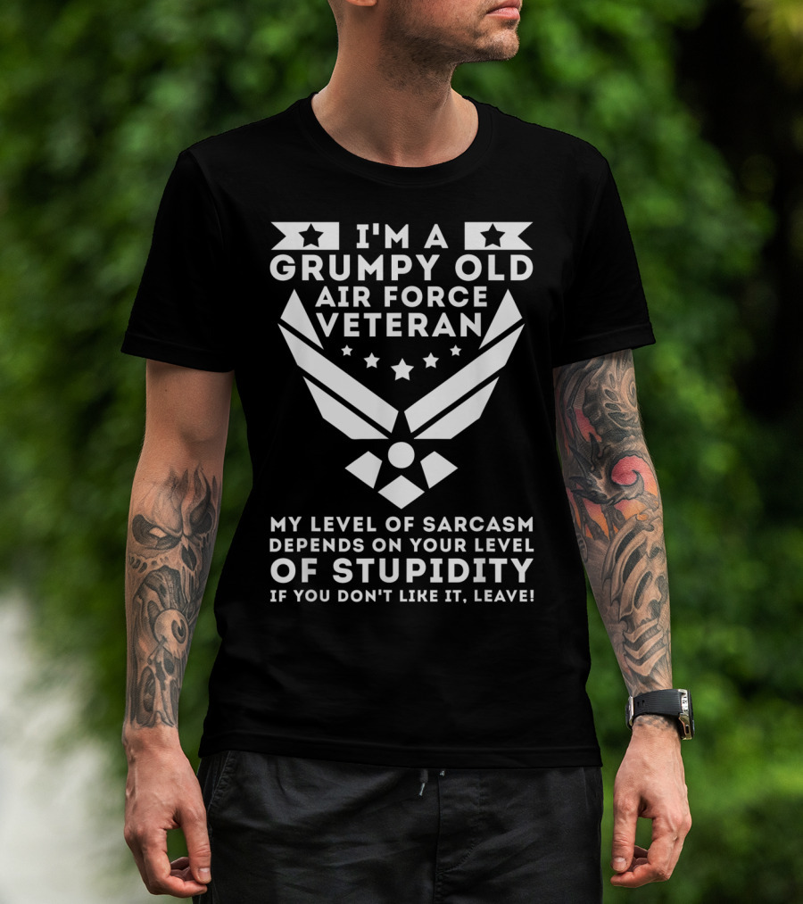 I'm A Grumpy Old Air Force Veteran My Level Of Sarcasm Depends On Your Level Of Stupidity If You Don't Like It, Leave T-Shirt