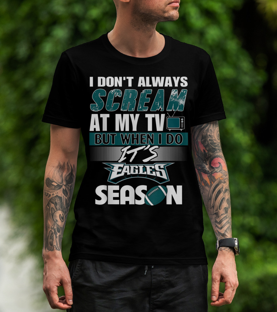 I Don't Always Scream At My TV But When I Do It's Eagles Season T-Shirt