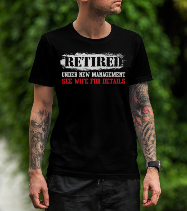 Retired Under New Management See Wife For Details T-Shirt