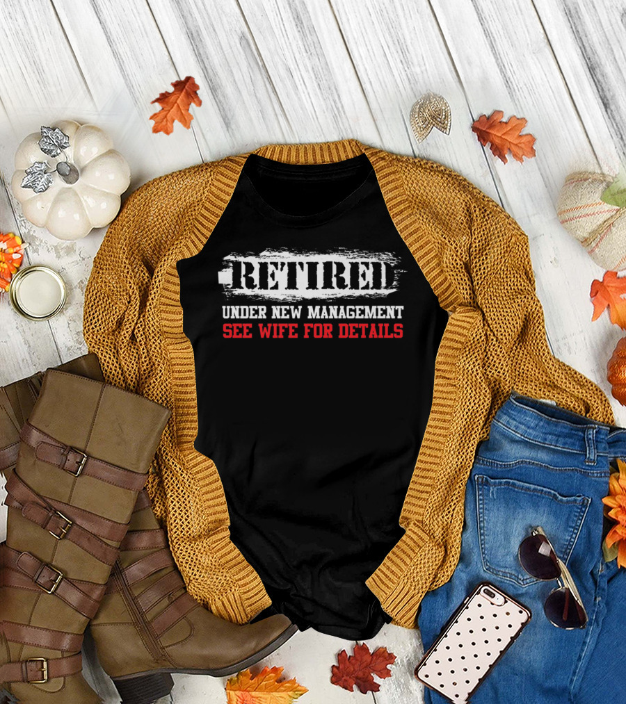Retired Under New Management See Wife for Details T-Shirt