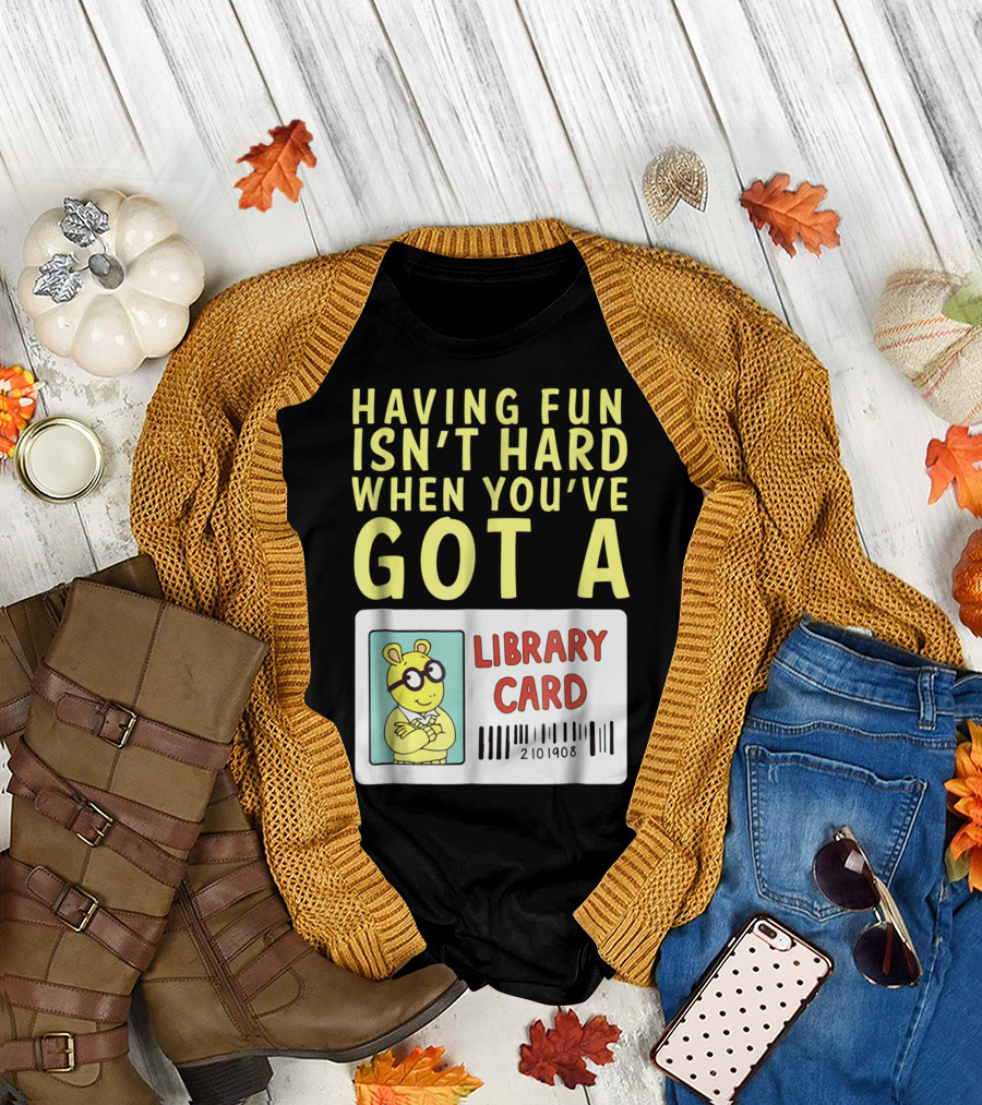 Having Fun Isn't Hard When You've Got a Library Card Arthur T-Shirt