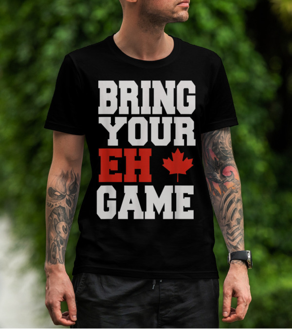 Bring Your Eh Game Funny Go Canada Maple Leaf T-Shirt