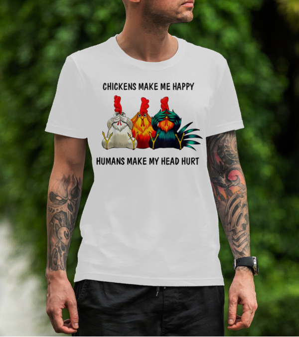 Chickens Make Me Happy Humans Make My Head Hurt Funny Chicken Lover T-Shirt