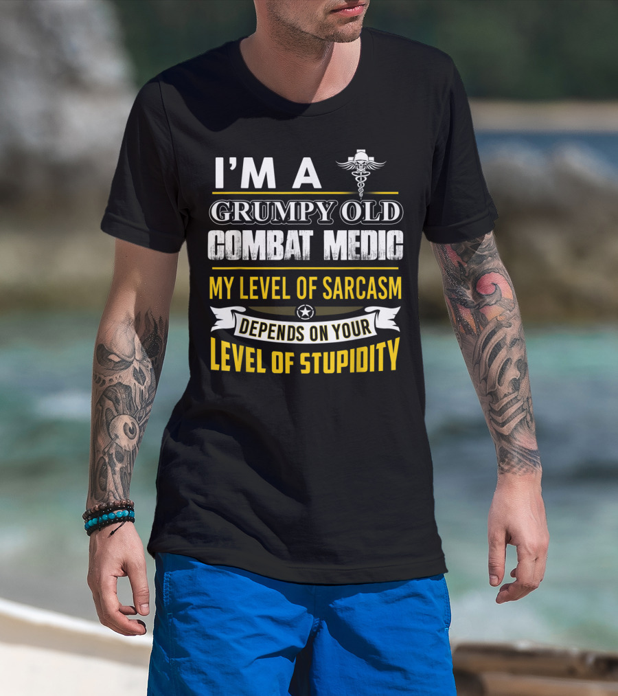 I'm A Grumpy Old Combat Medic My Level Of Sarcasm Depends On Your Level Of Stupidity T-Shirt