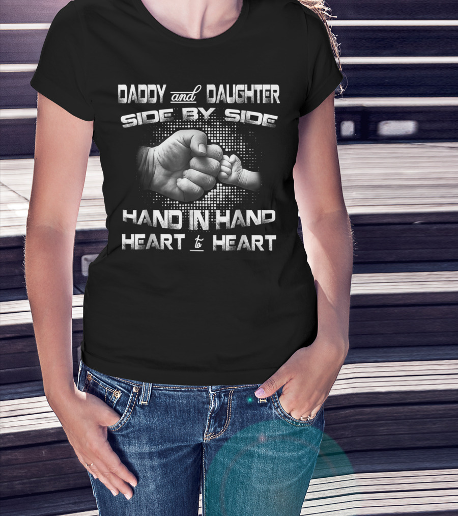 Daddy And Daughter Side By Side Hand In Hand Heart To Heart T-Shirt