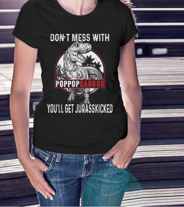 Don't Mess With Pop Popsaurus You'll Get Jurasskicked Dinosaur T-Shirt