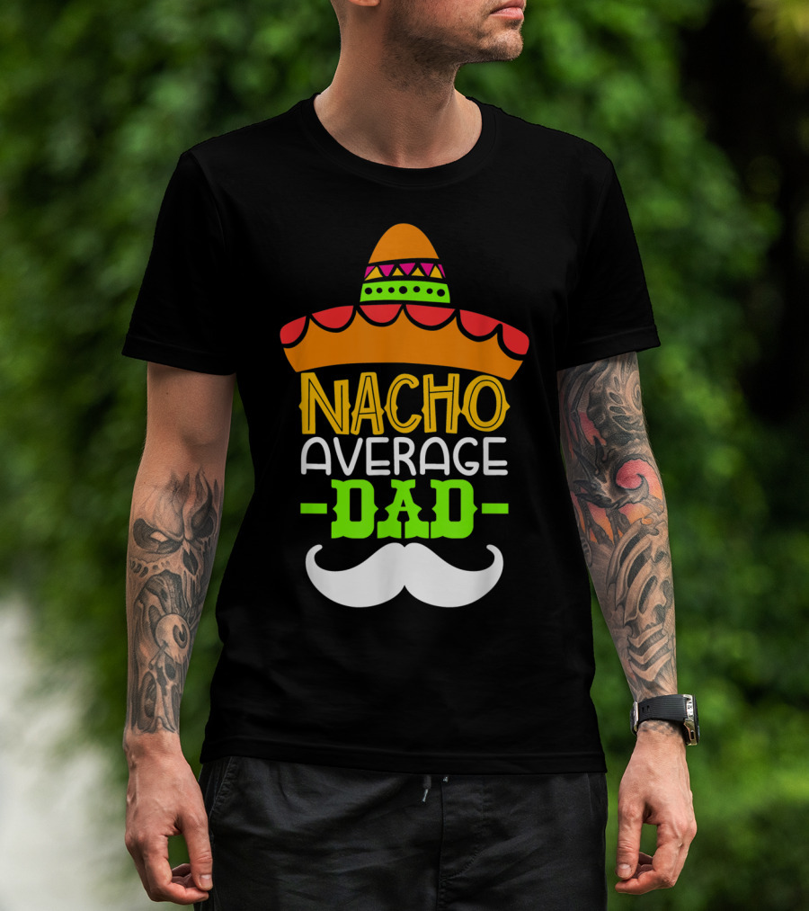 Father's Day Cinco De Mayo Nacho Average Dad Sombrero Mustache T-Shirt