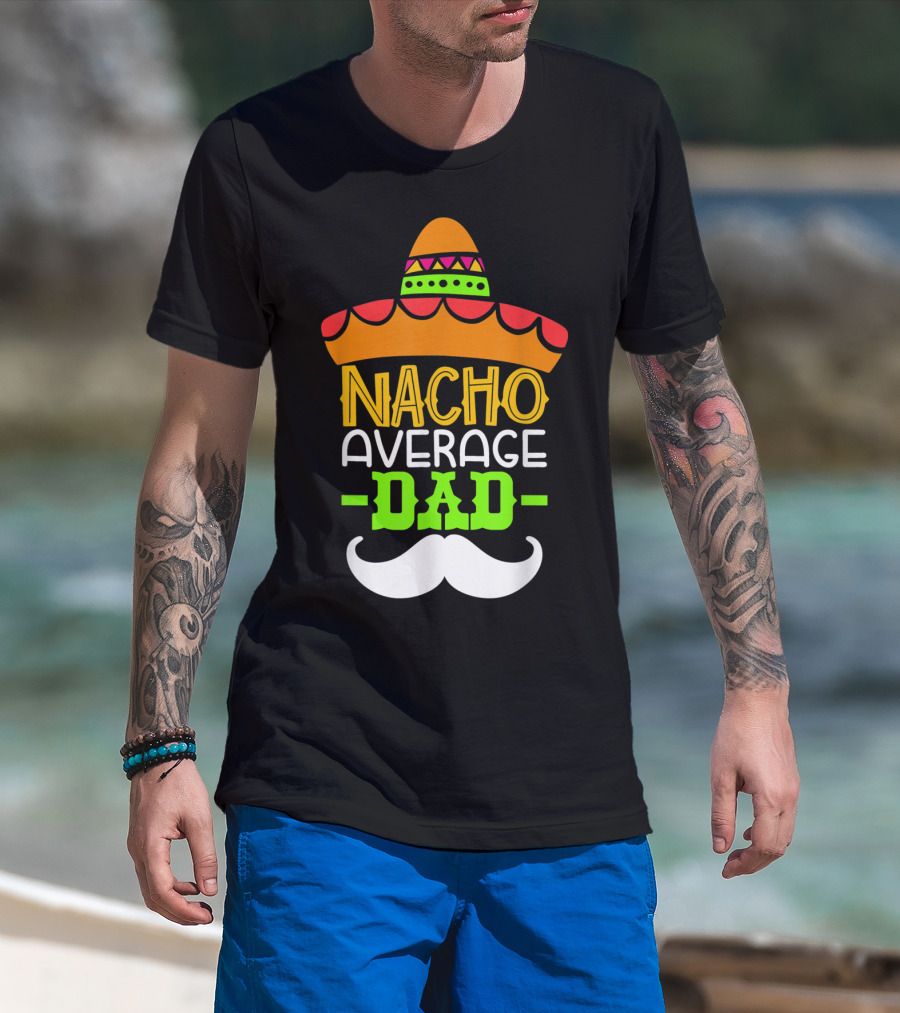 Father's Day Cinco De Mayo Nacho Average Dad Sombrero Mustache T-Shirt