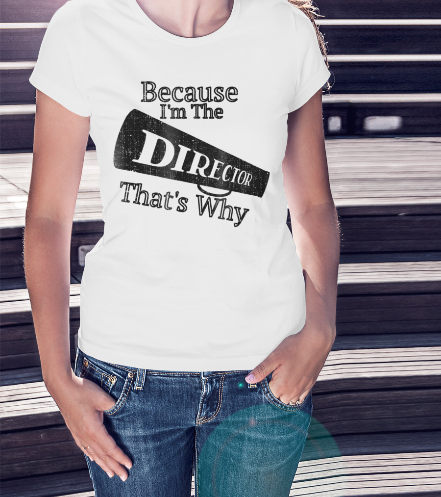 Because I'm The Director That's Why T-Shirt