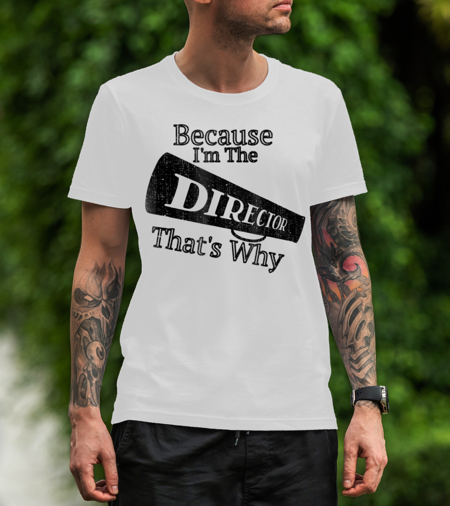 Because I'm The Director That's Why T-Shirt