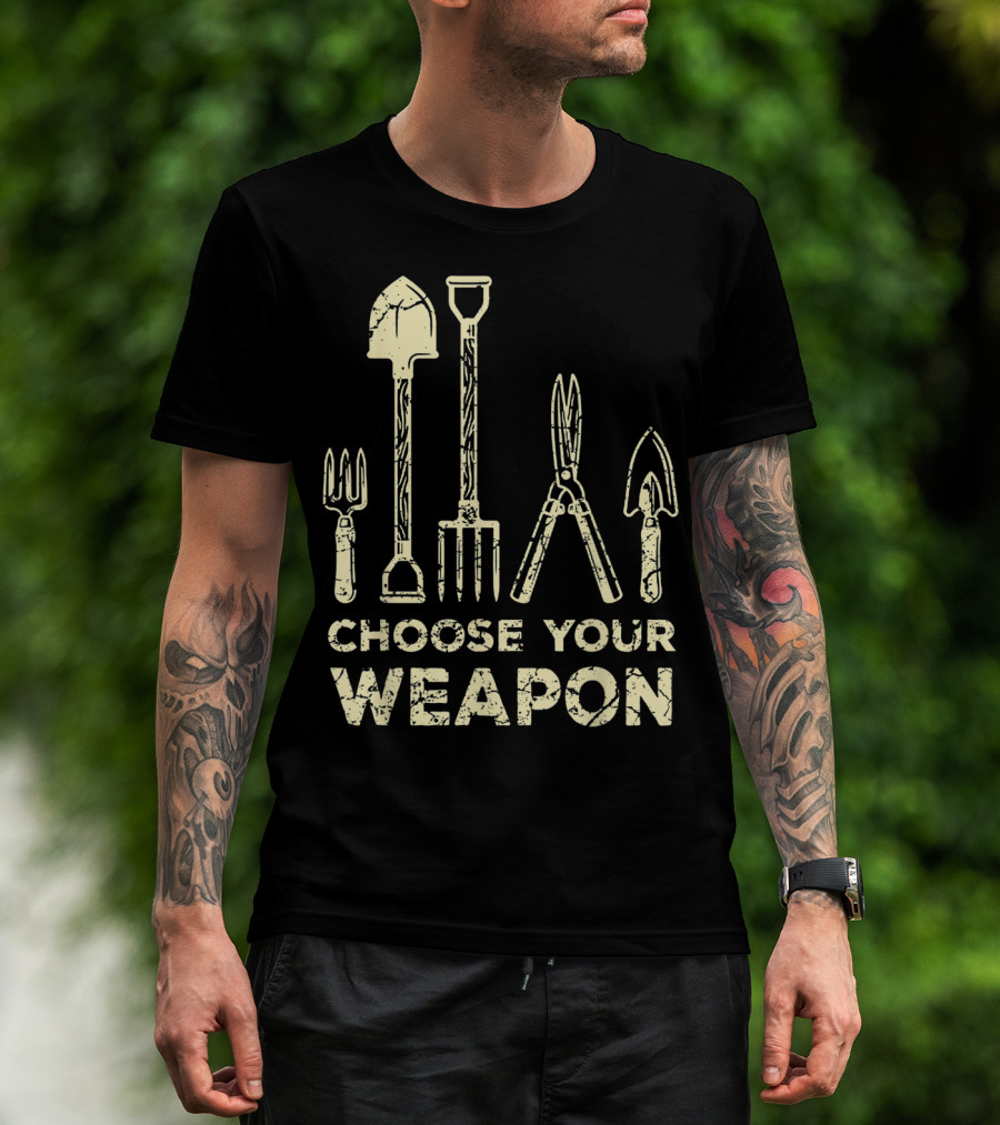 Choose Your Weapon Funny Gardening Flower Garden T-Shirt