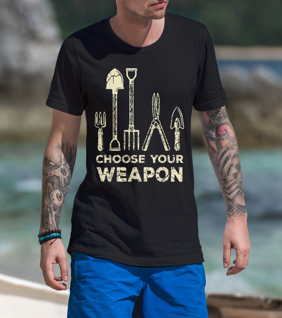 Choose Your Weapon Funny Gardening Flower Garden T-Shirt