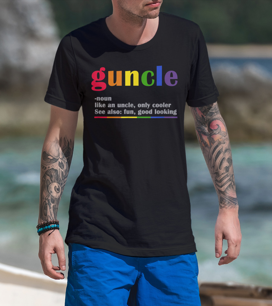 Guncle Noun Like An Uncle Only Cooler See Also Fun Good Looking Rainbow T-Shirt