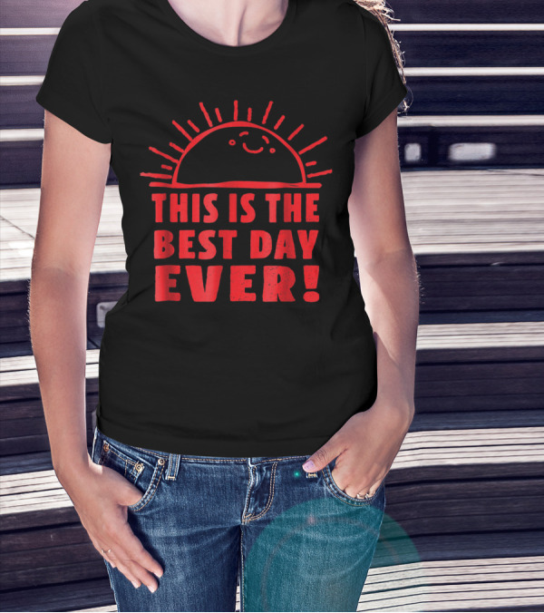 Funny This Is The Best Day Ever Happy Sunshi Smiling Sunburst T-Shirt