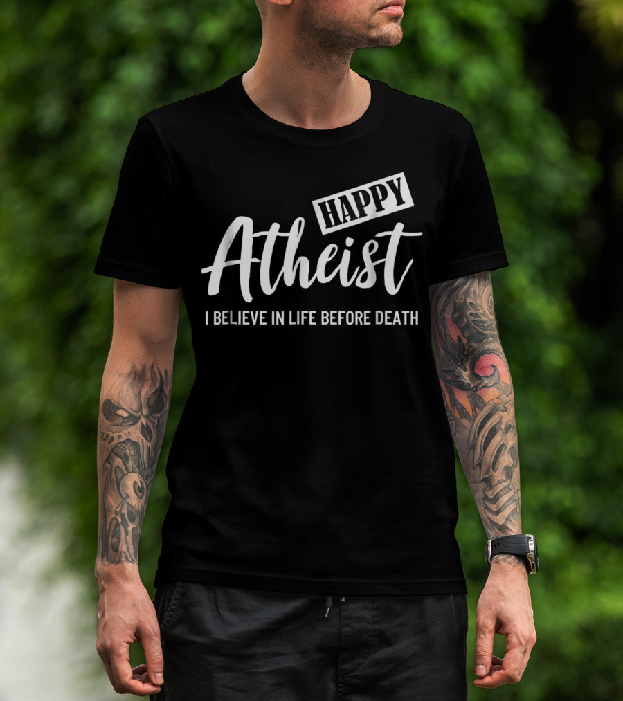 Happy Atheist I Believe In Life Before Death T-Shirt