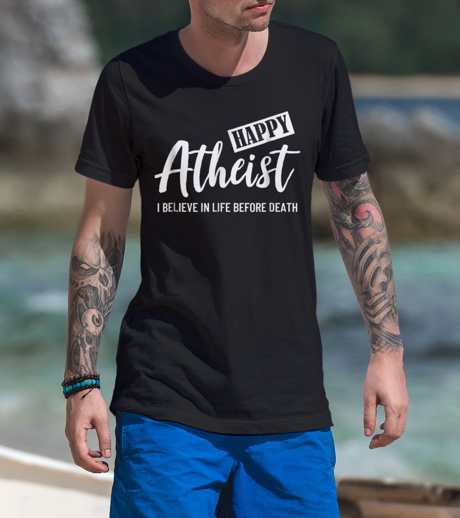 Happy Atheist I Believe In Life Before Death T-Shirt