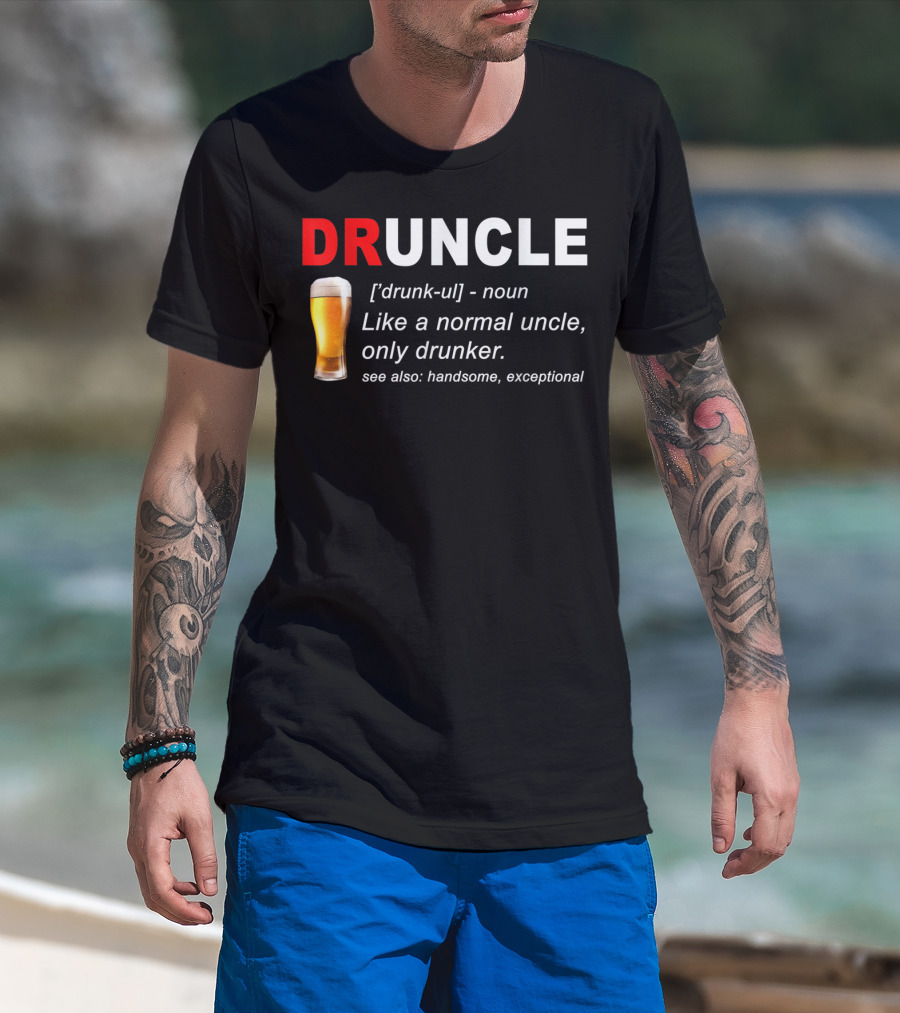 DRUNCLE Definition Like A Normal Uncle Only Drunker Handsome Exceptional T-Shirt