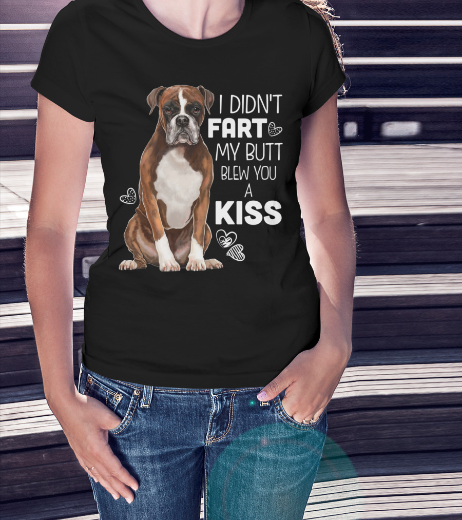 I Didn't Fart My Butt Blew You A Kiss Boxer Dog Funny For Dog Mom Dog Dad T-Shirt