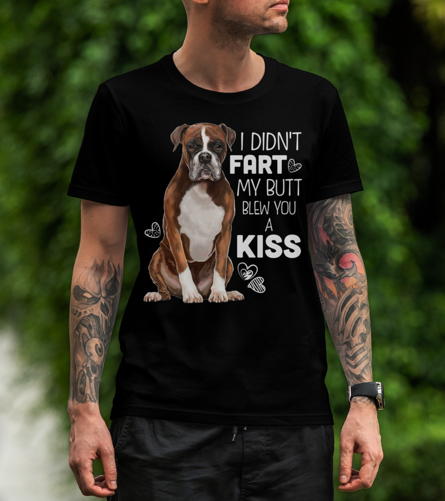 I Didn't Fart My Butt Blew You A Kiss Boxer Dog Funny For Dog Mom Dog Dad T-Shirt