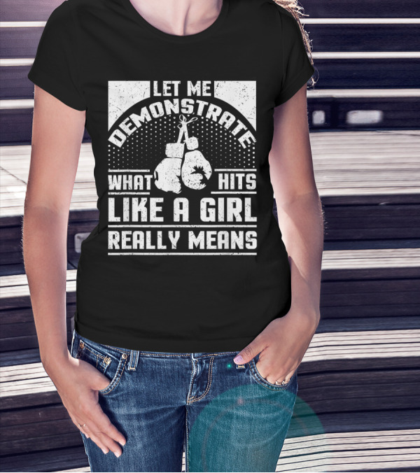 Let Me Demonstrate What Hits Like A Girl Really Means T-Shirt