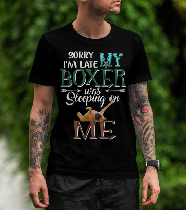 Sorry I'm Late My Boxer Was Sleeping On Me T-Shirt