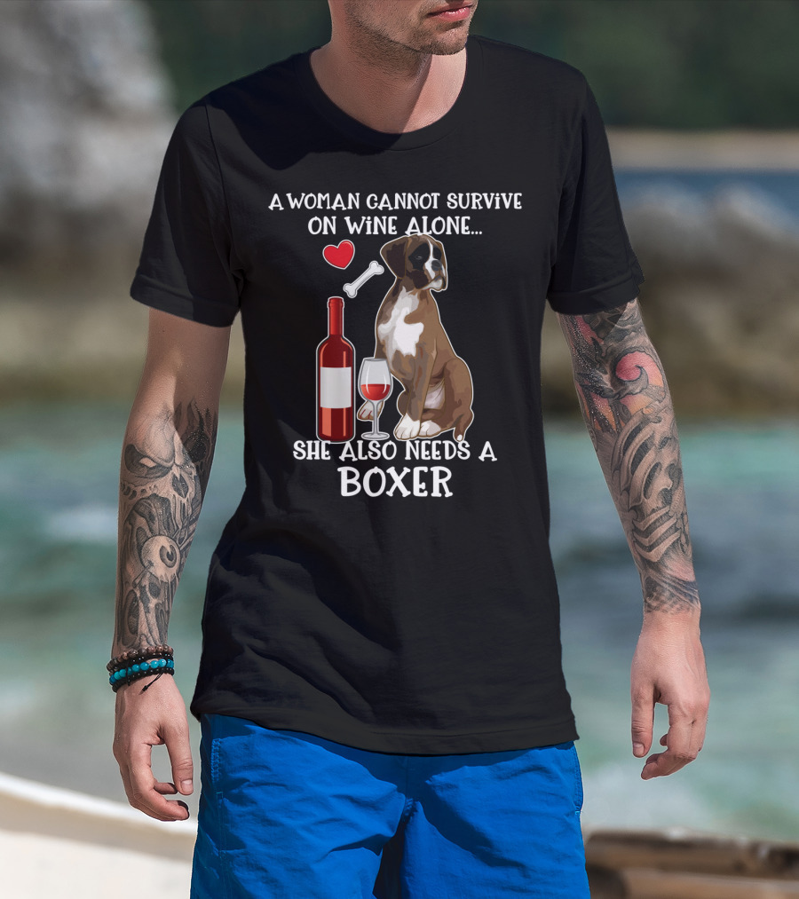 A Woman Cannot Survive On Wine Alone She Also Needs A Boxer T-Shirt