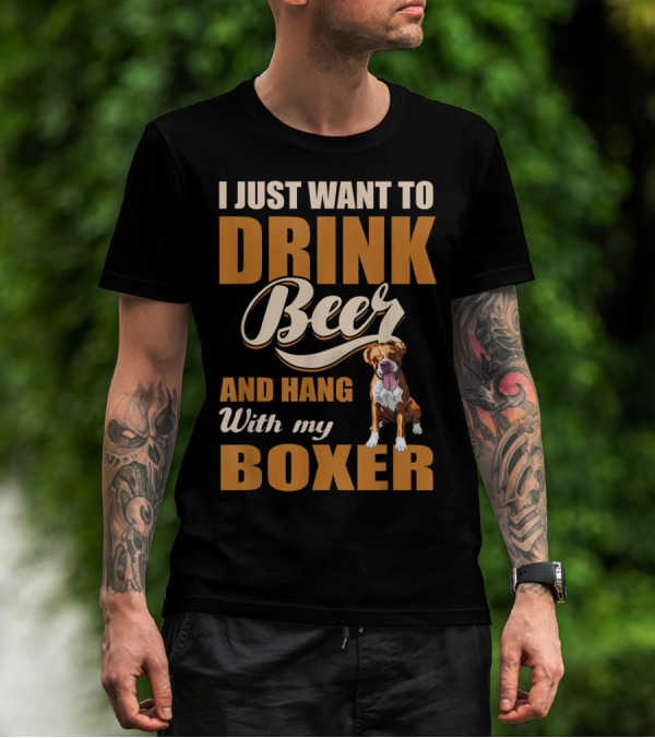 I Just Want To Drink Beer And Hang With My Boxer Dog T-Shirt