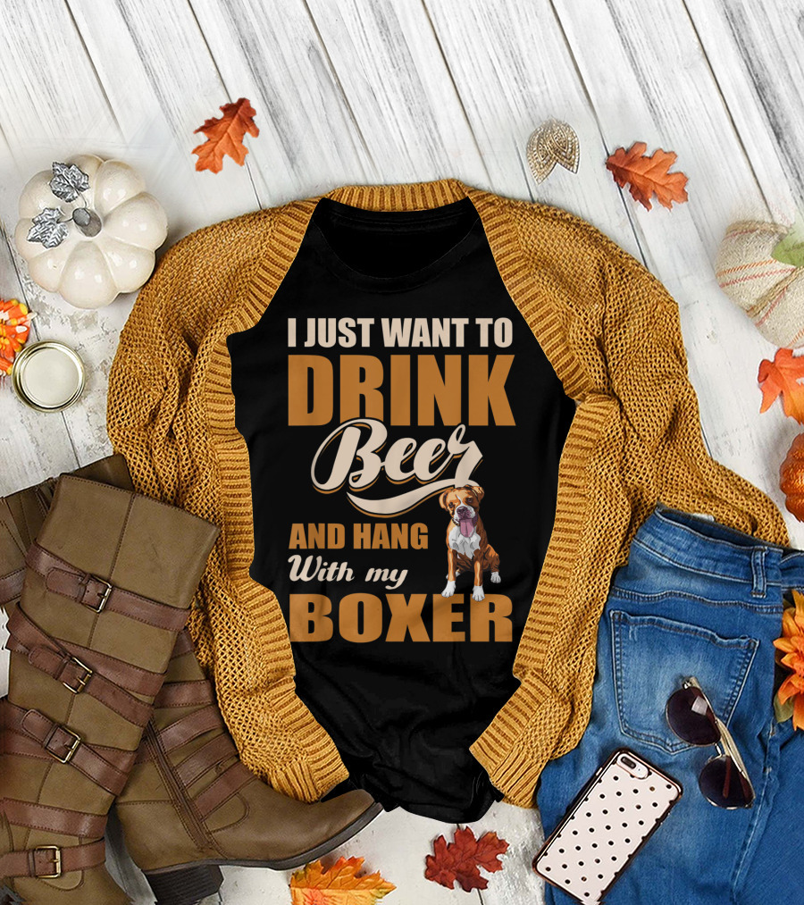 I Just Want To Drink Beer And Hang With My Boxer Dog T-Shirt