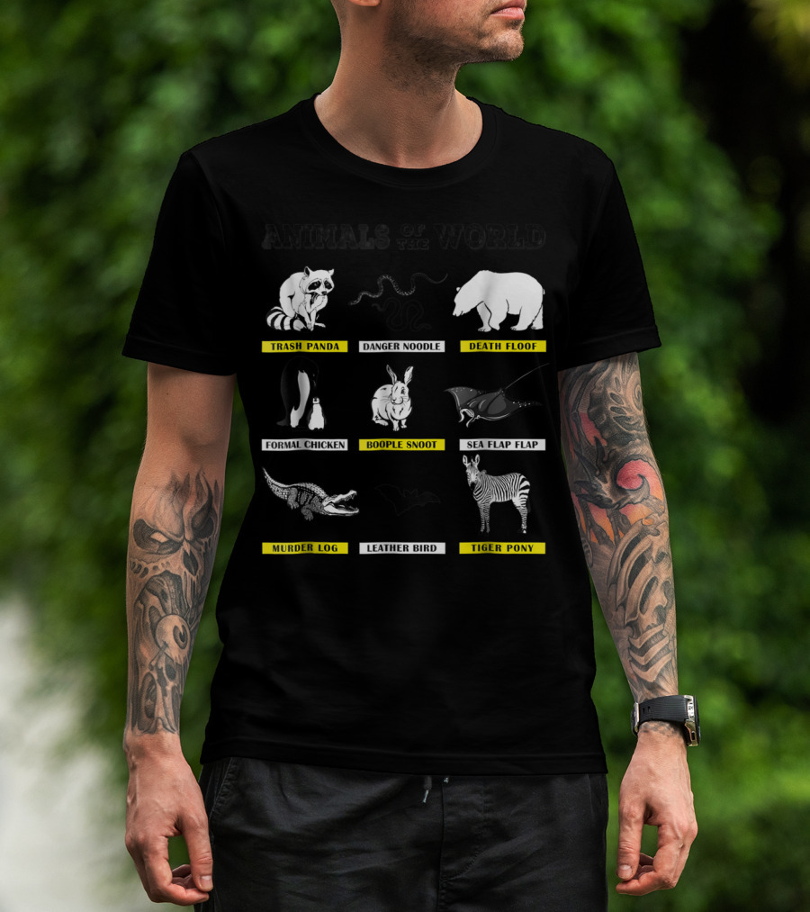 Animals Of The World Funny Animal Real Name Trash Panda Boople Snoot Danger Noodle Death Floof Formal Chicken Sea Flap Flap Murder Log Leather Bird Tiger Pony T-Shirt