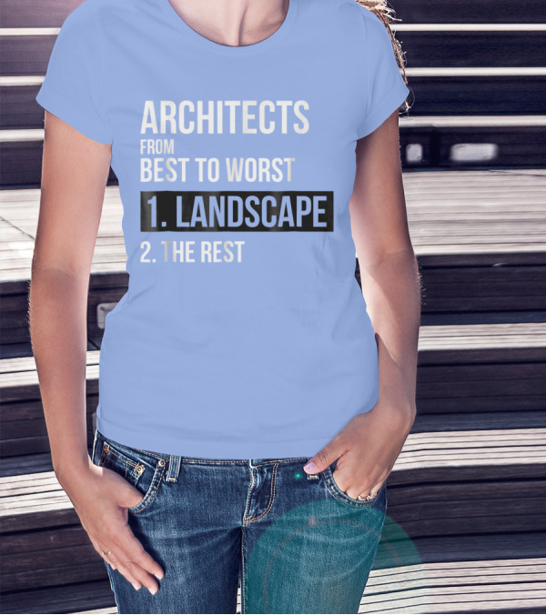 ARCHITECTS FROM BEST TO WORST 1. LANDSCAPE 2. THE REST T-Shirt