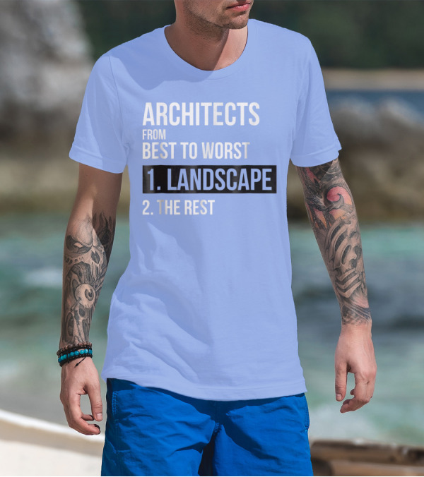 ARCHITECTS FROM BEST TO WORST 1. LANDSCAPE 2. THE REST T-Shirt