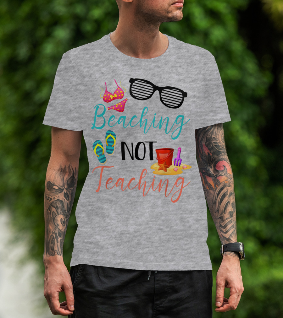 Beaching Not Teaching Funny Summer Sunglasses Bikini Flip Flops Sand Bucket T-Shirt