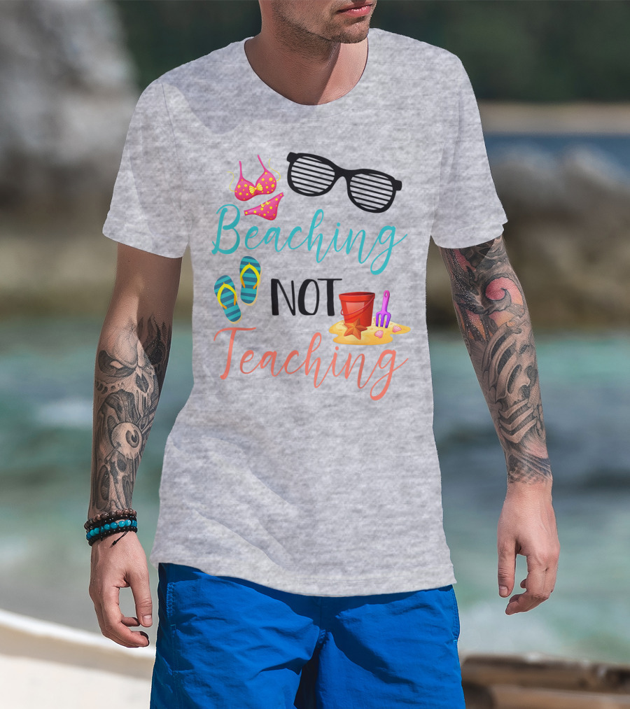 Beaching Not Teaching Funny Summer Sunglasses Bikini Flip Flops Sand Bucket T-Shirt