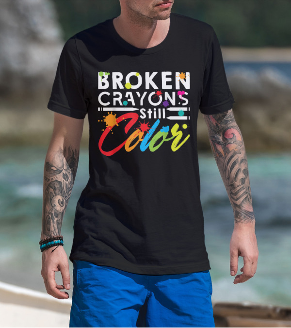 Broken Crayons Still Color Mental Health Vibrant Text T-Shirt