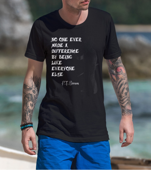 No One Ever Made A Difference By Being Like Everyone Else P.T. Barnum Circus Ringmaster T-Shirt