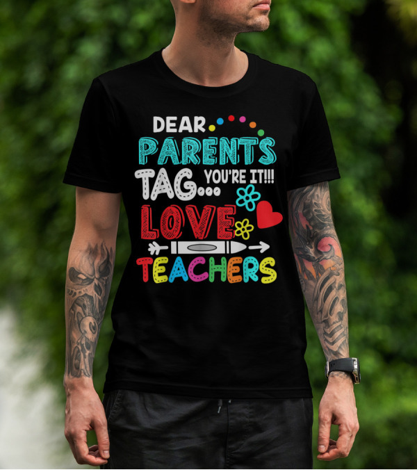 Dear Parents Tag You're It Love Teachers Flowers Crayon Heart T-Shirt